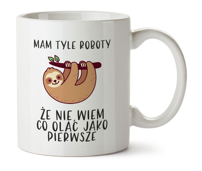 kubek leniwiec, mam tyle roboty że nie wiem co olać jako pierwsze